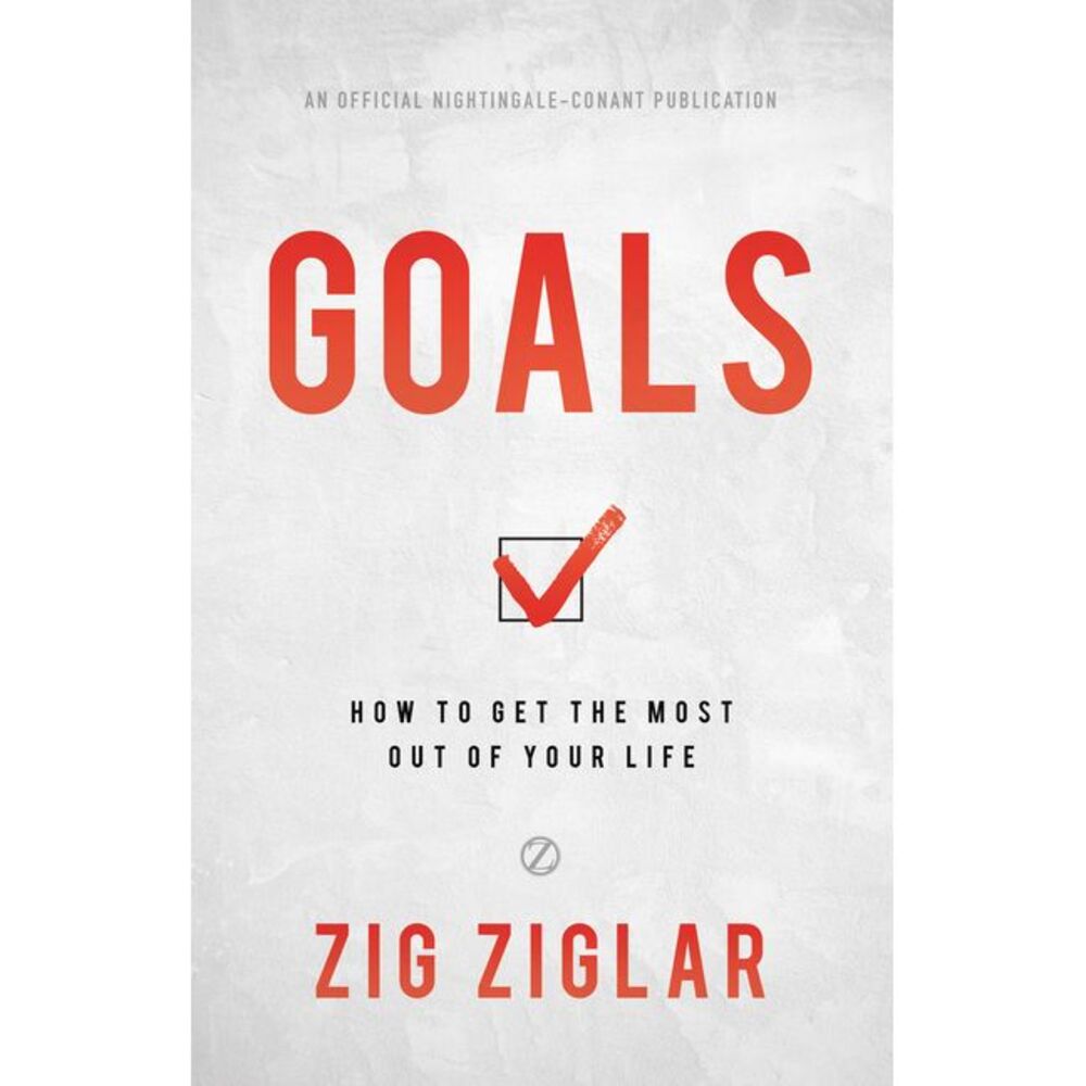 Goals: How to Get the Most Out of Your Life -- Zig Ziglar